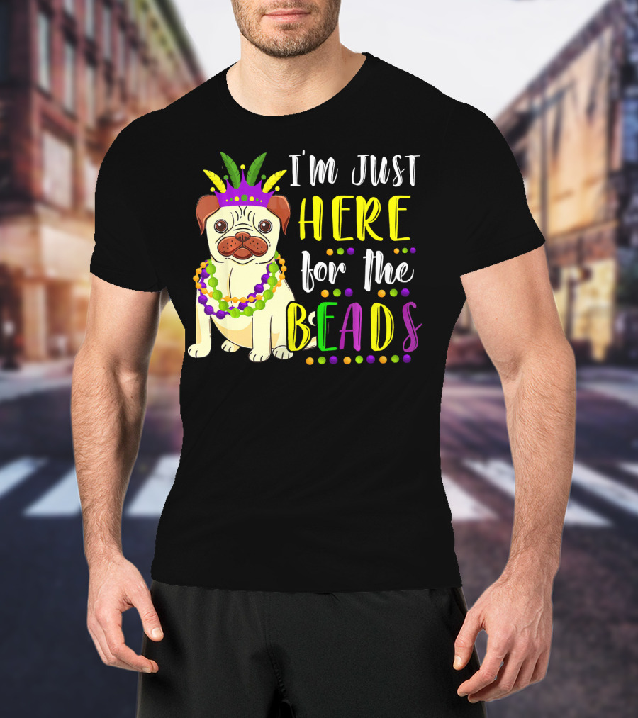 I'm Just Here For The Beads Pug Mardi Gras T-Shirt