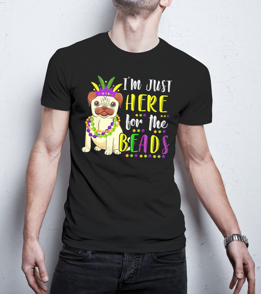 I'm Just Here For The Beads Pug Mardi Gras T-Shirt