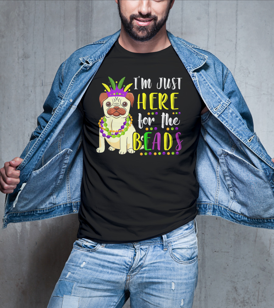 I'm Just Here For The Beads Pug Mardi Gras T-Shirt