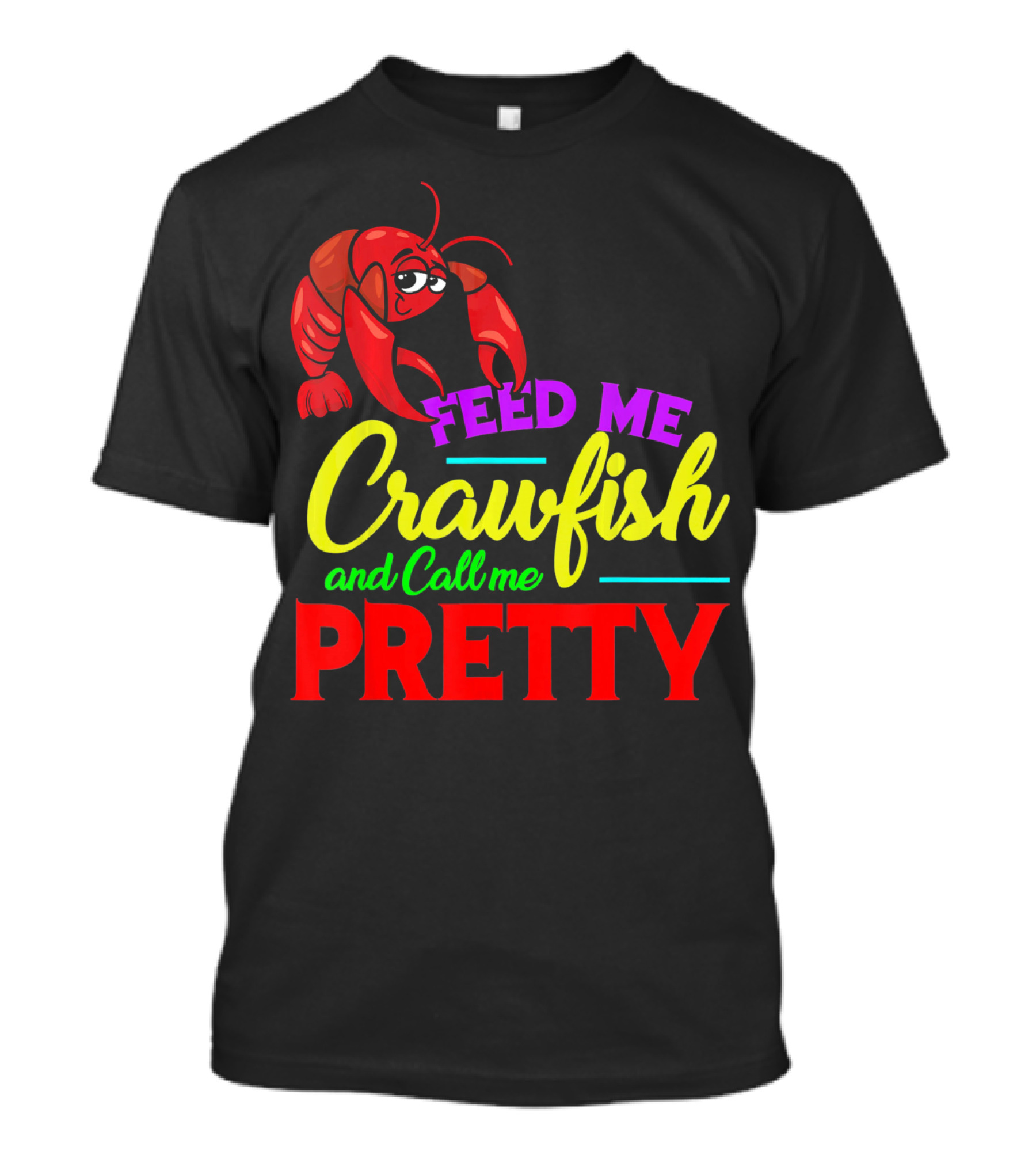 Feed Me Crawfish And Call Me Pretty Crawfish T-Shirt