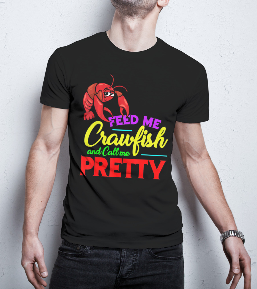 Feed Me Crawfish And Call Me Pretty Crawfish T-Shirt
