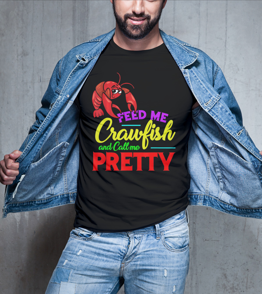 Feed Me Crawfish And Call Me Pretty Crawfish T-Shirt