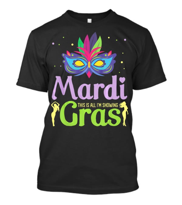 Mardi Gras Mask Beads Girl Dancing This Is All I'm Showing T-Shirt