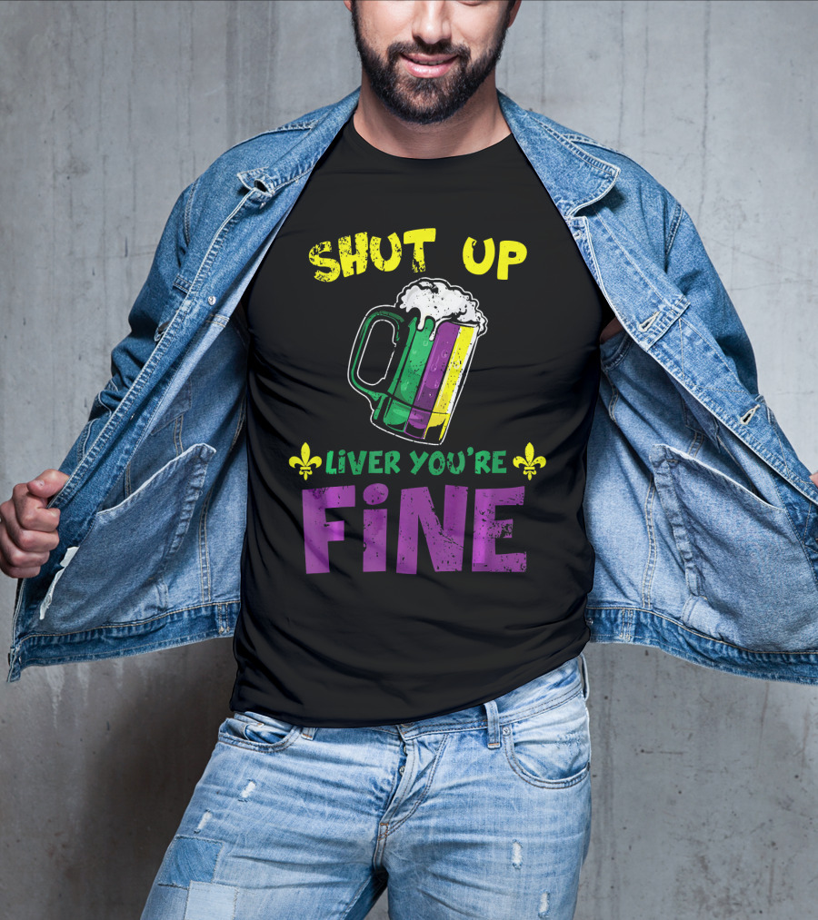 Shut Up Liver You're Fine Beer Mug Mardi Gras Colors Fleur-de-Lis T-Shirt