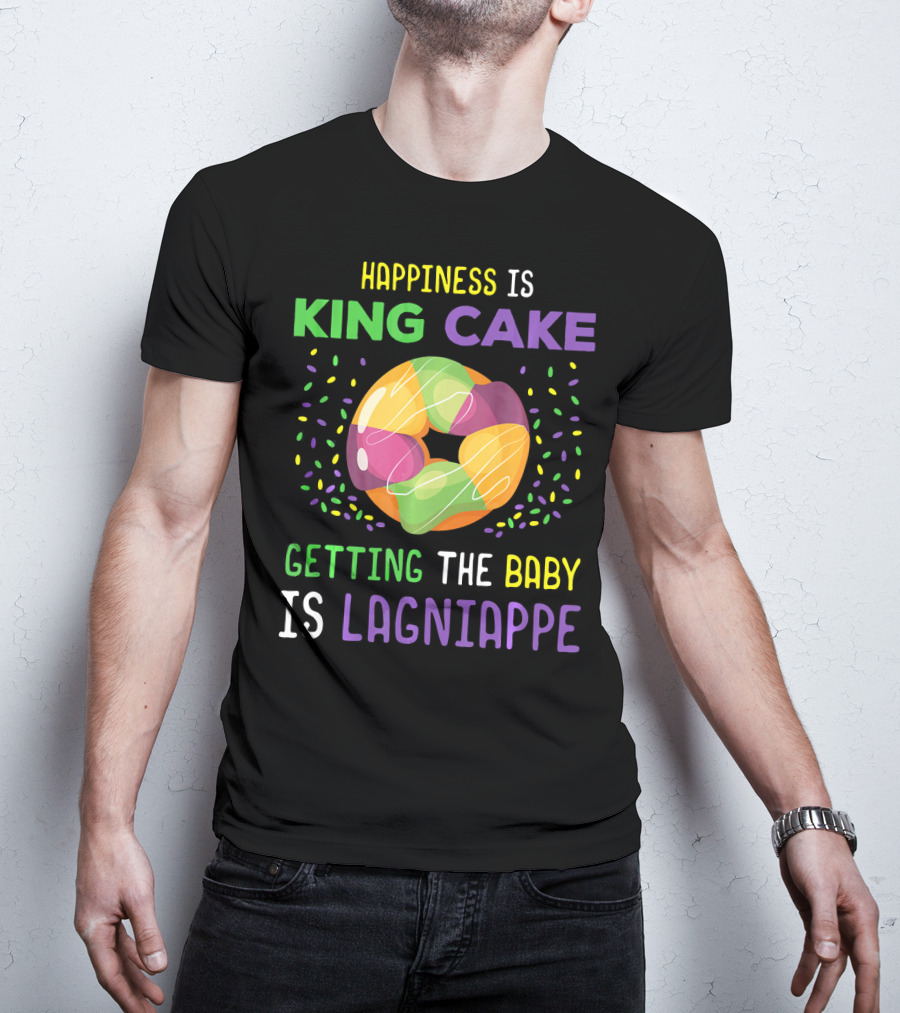 Happiness Is King Cake Getting The Baby Is Lagniappe Mardi Gras Costume T-Shirt