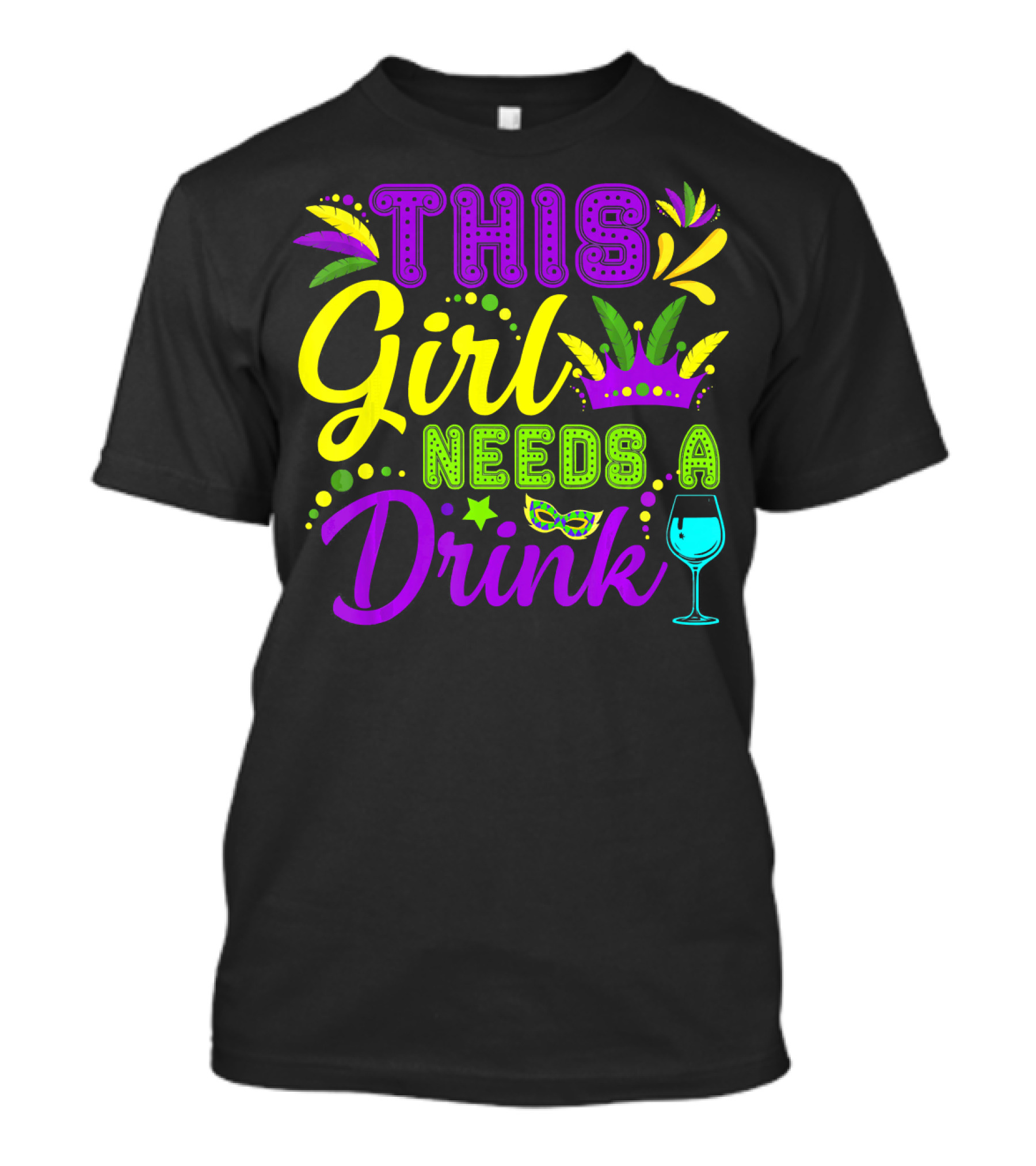 This Girl Needs A Drink Funny Mardi Gras Party Mask Crown Wine Glass T-Shirt