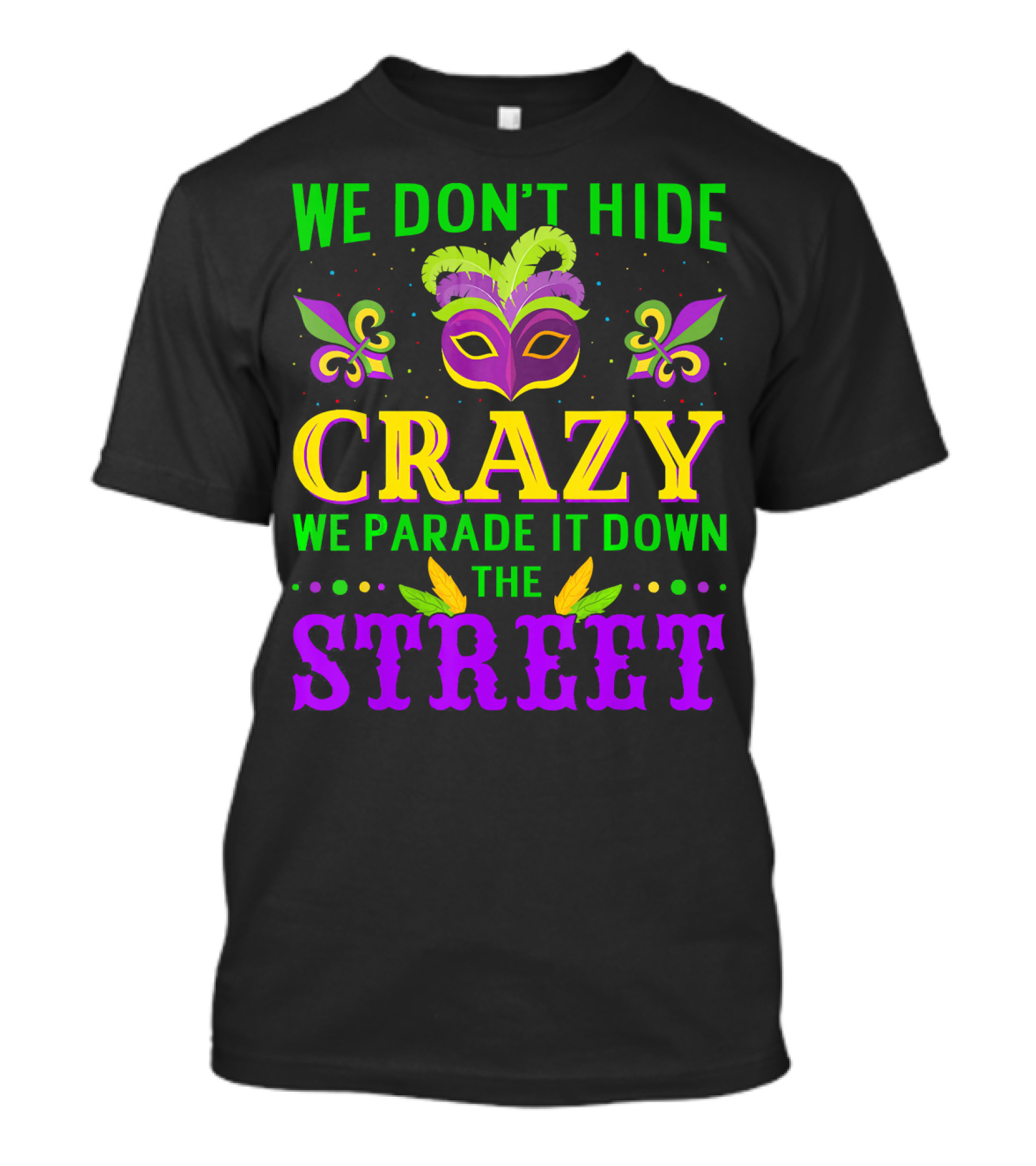 We Don't Hide Crazy We Parade It Down The Street Mardi Gras Mask Fleur-de-Lis T-Shirt