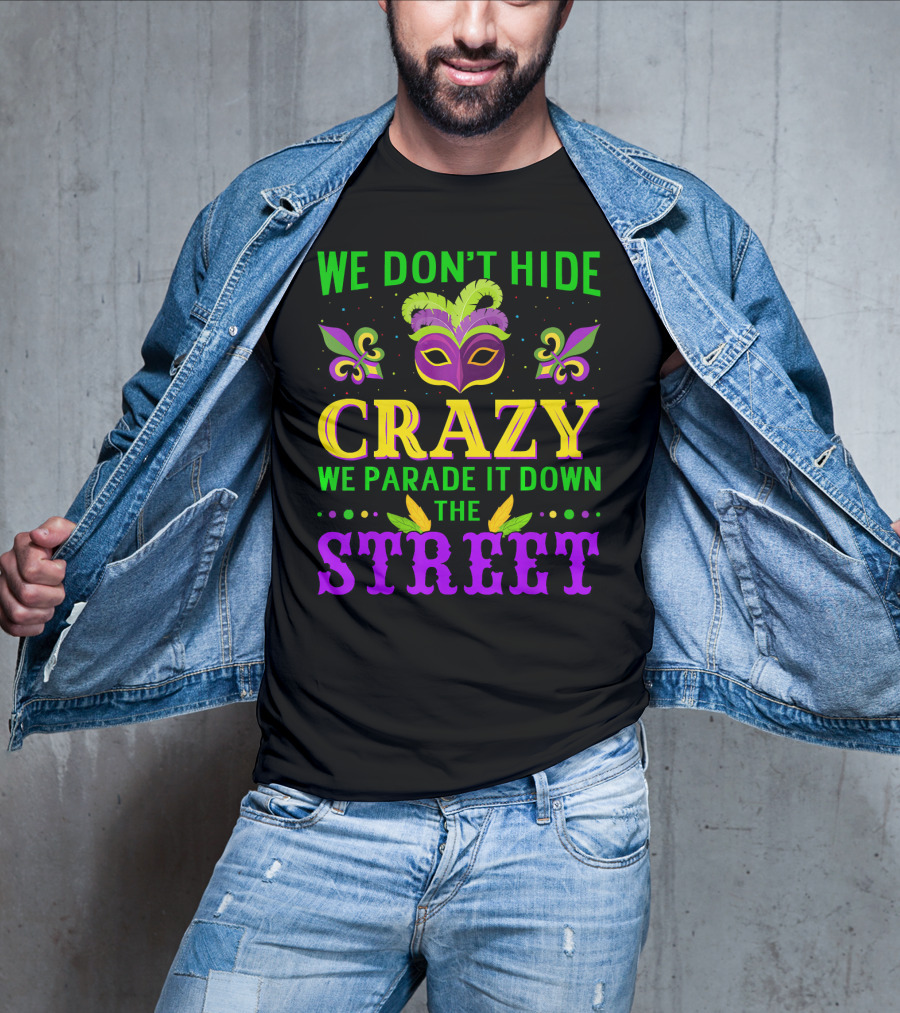 We Don't Hide Crazy We Parade It Down The Street Mardi Gras Mask Fleur-de-Lis T-Shirt