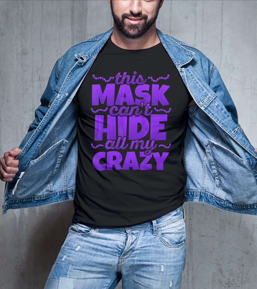 This Mask Can't Hide All My Crazy Mardi Gras T-Shirt