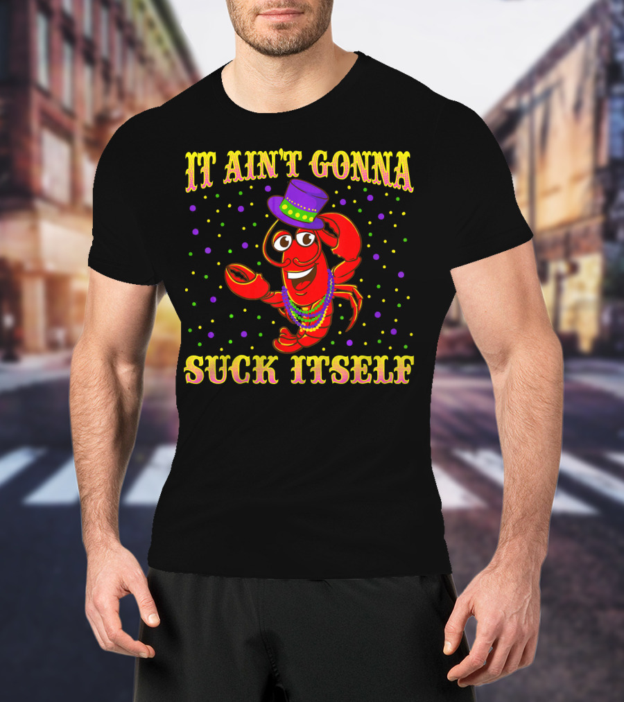 IT AIN'T GONNA SUCK ITSELF MARDI GRAS LOBSTER HAT BEADS PARTY DOTS T-Shirt