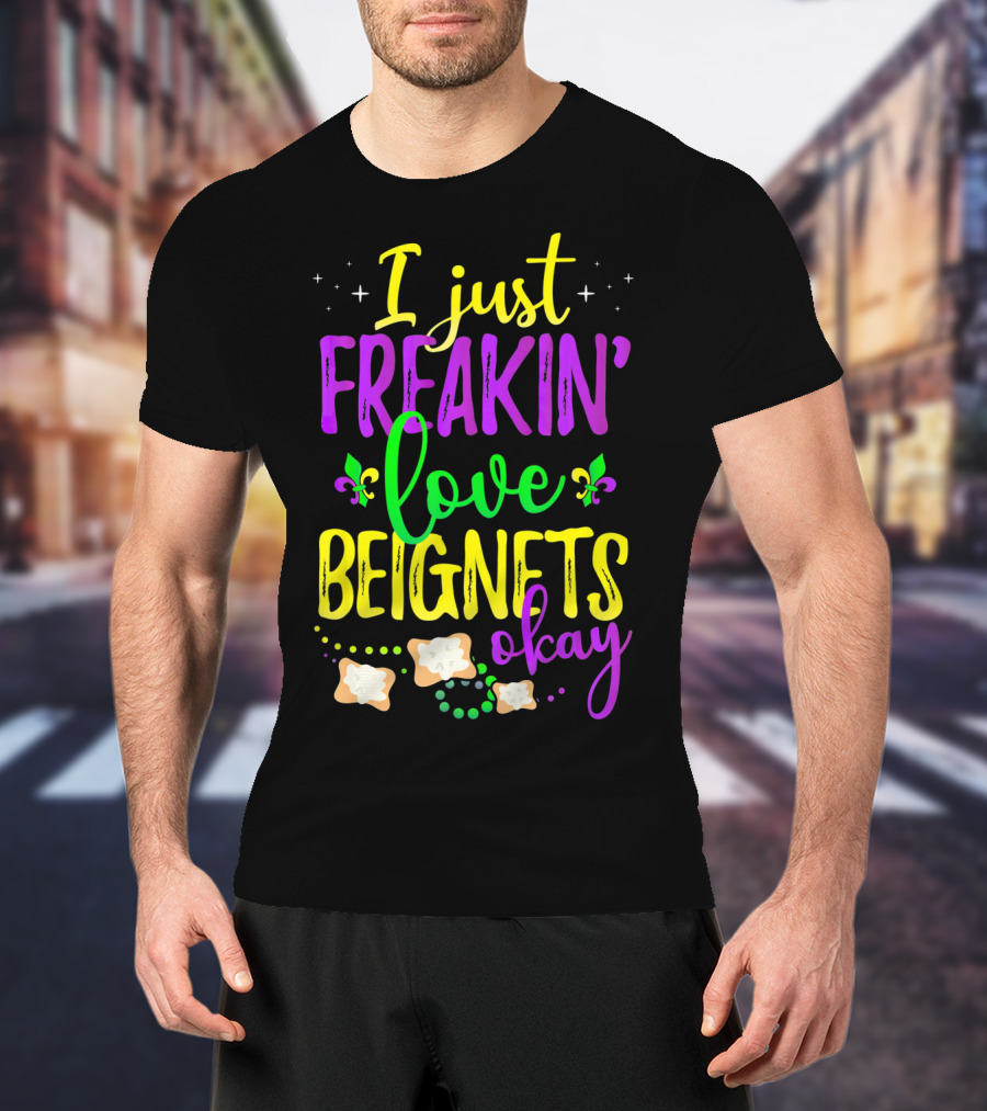 I Just Freakin' Love Beignets Okay Fleur-de-Lis Mardi Gras Colors T-Shirt