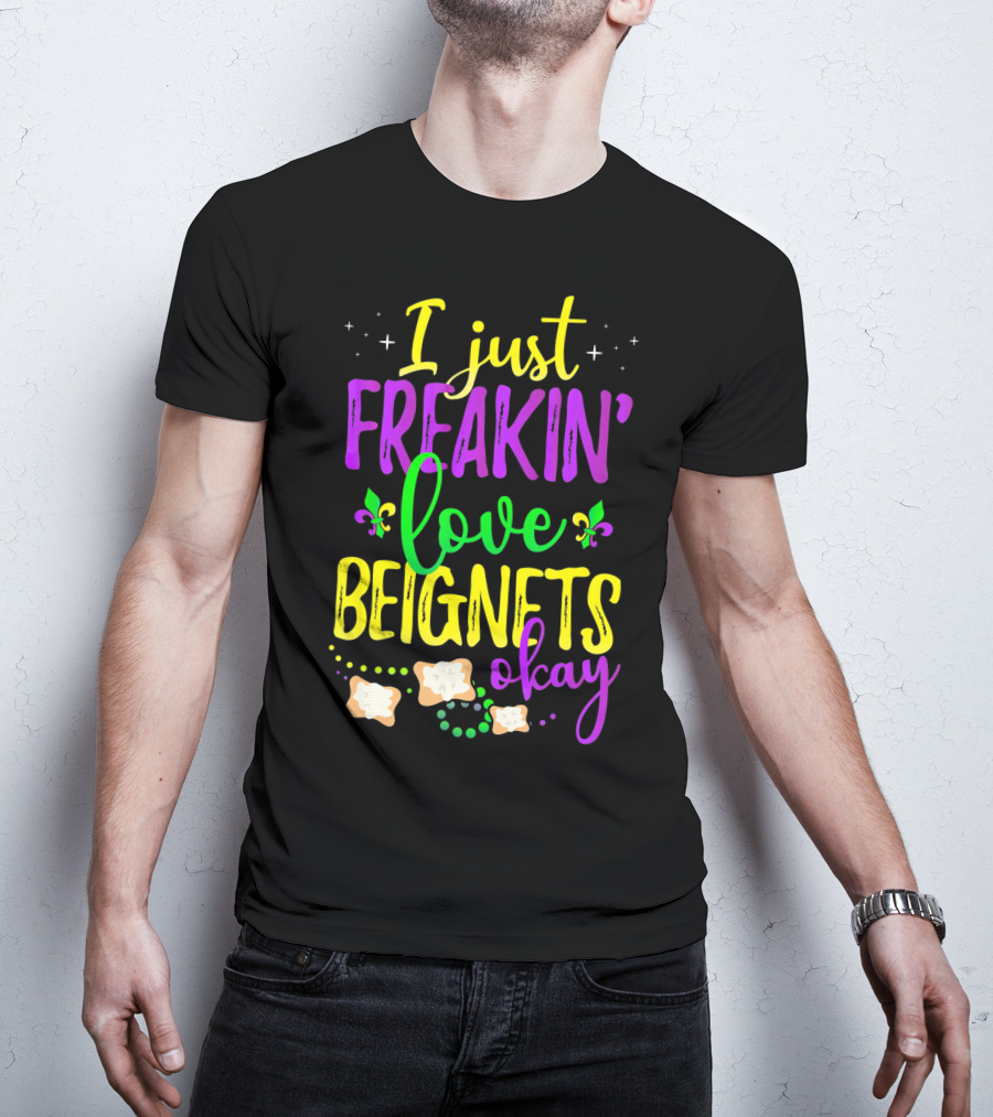 I Just Freakin' Love Beignets Okay Fleur-de-Lis Mardi Gras Colors T-Shirt