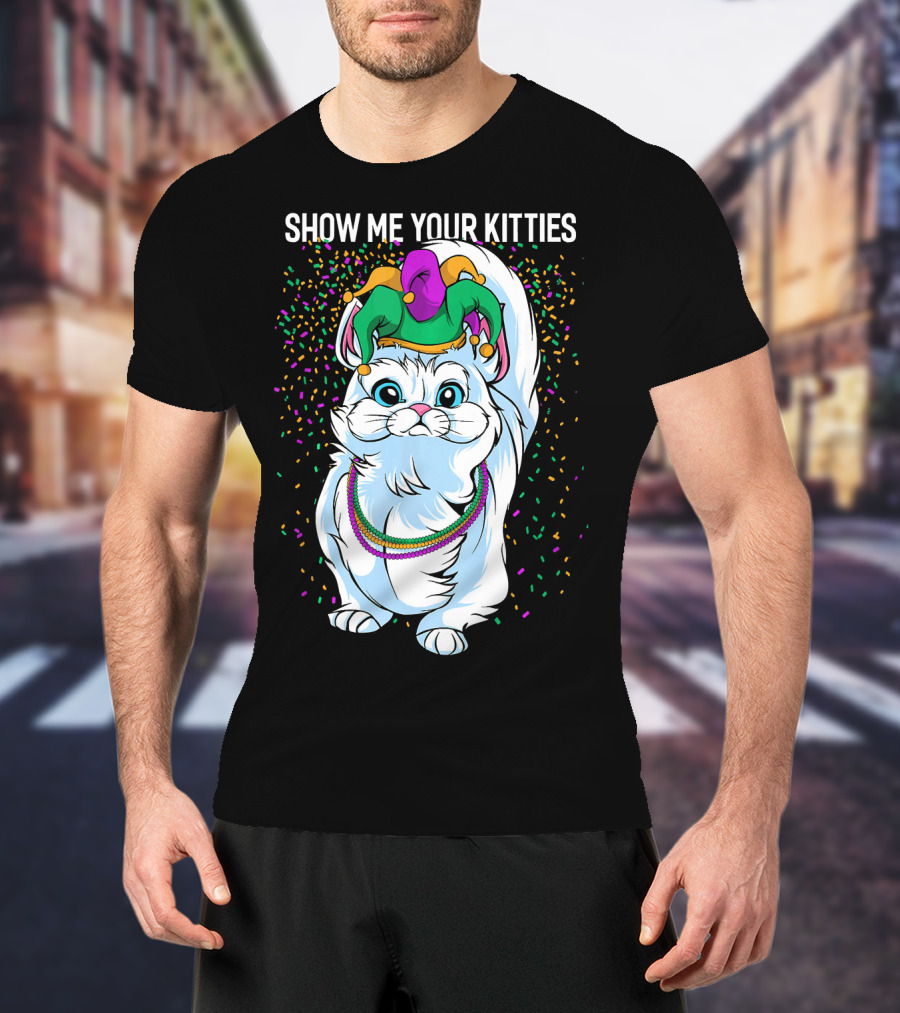 Show Me Your Kitties Funny Cat Fat Tuesday Mardi Gras T-Shirt