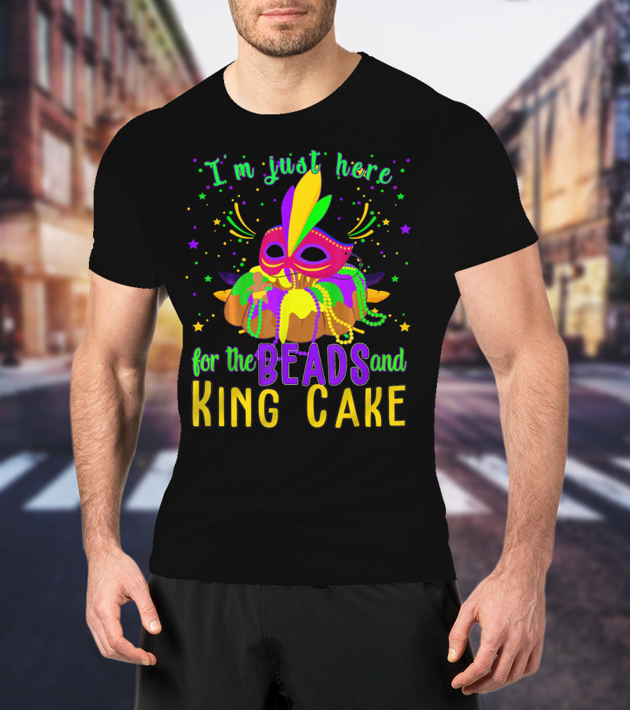 I'm Just Here For The Beads And King Cake Mask Mardi Gras T-Shirt