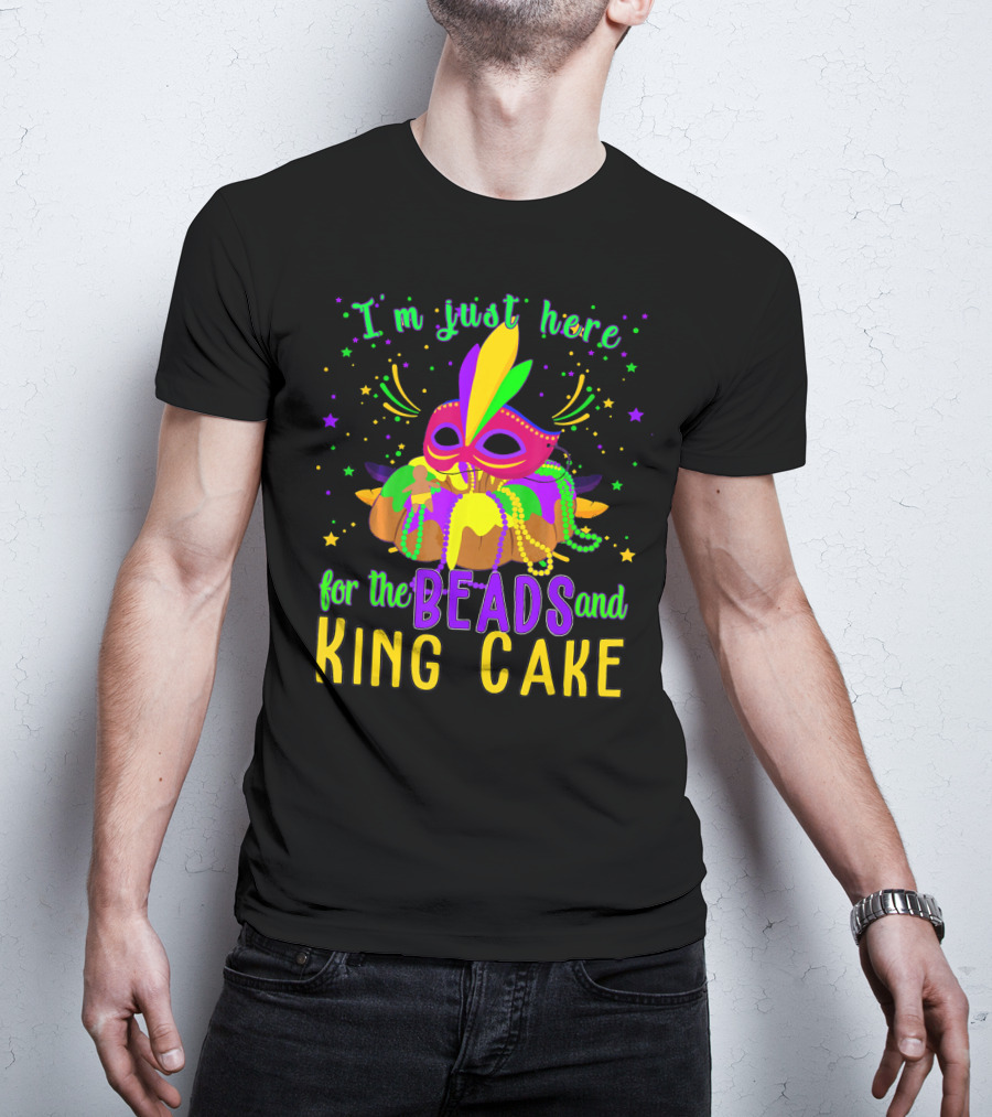I'm Just Here For The Beads And King Cake Mask Mardi Gras T-Shirt