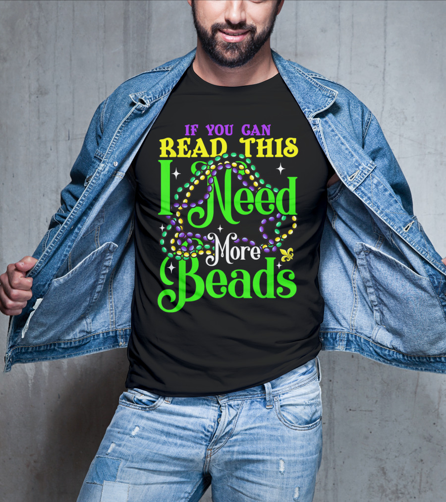 If You Can Read This I Need More Beads Mardi Gras T-Shirt