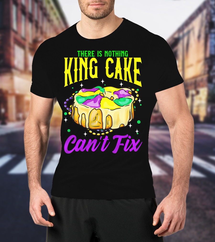 There Is Nothing King Cake Can't Fix Mardi Gras T-Shirt