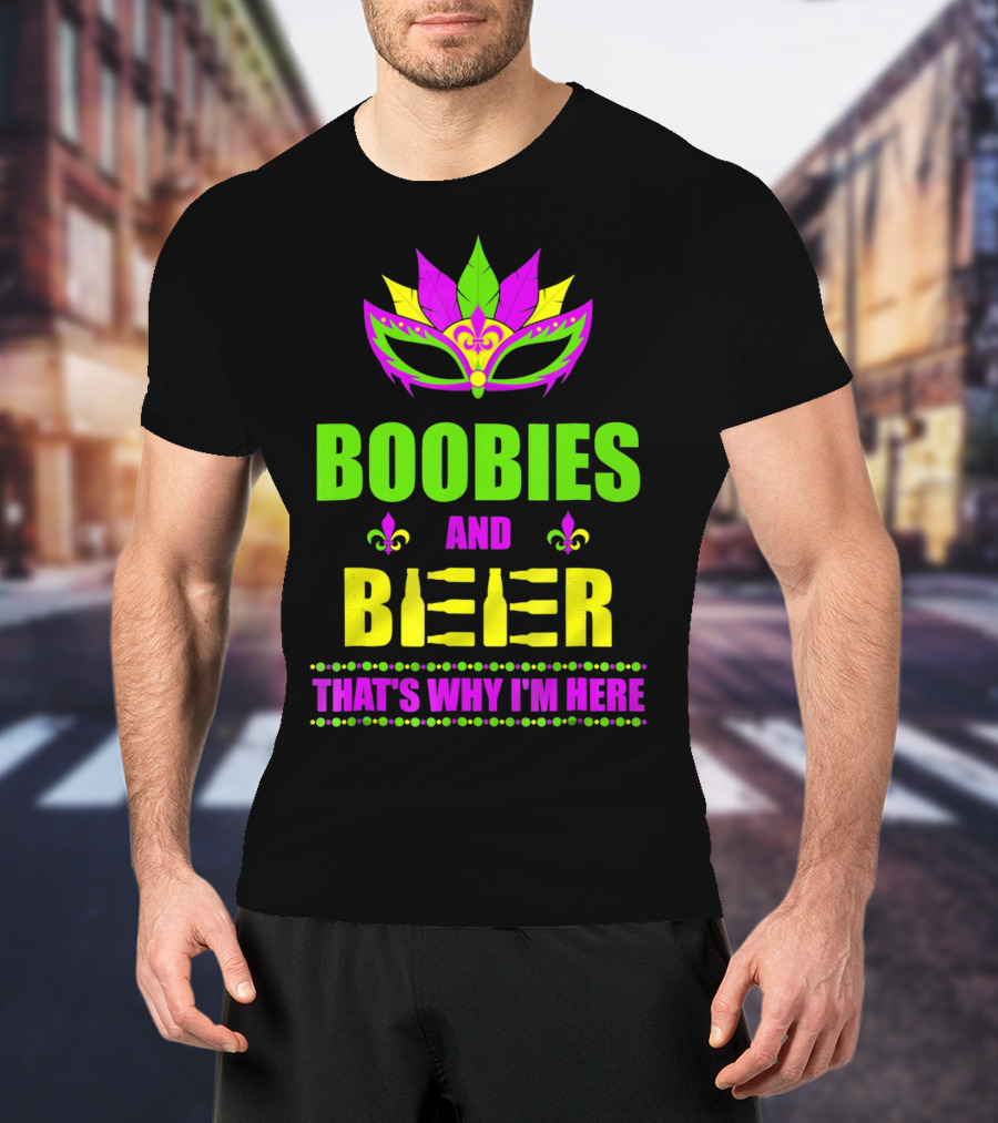 Boobies And Beer That's Why I'm Here Mardi Fleur De Lis Mask T-Shirt