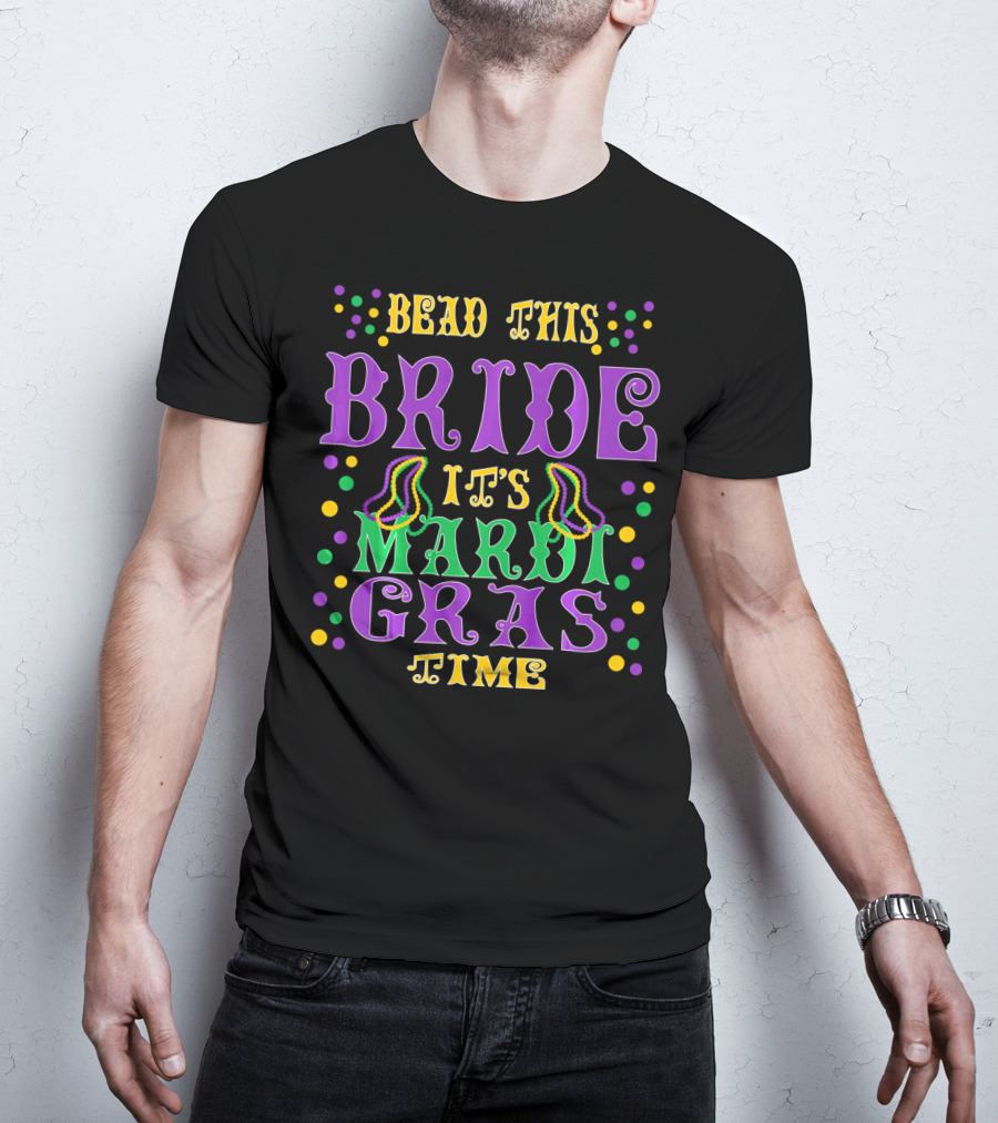 Bead This Bride It's Mardi Gras Time T-Shirt