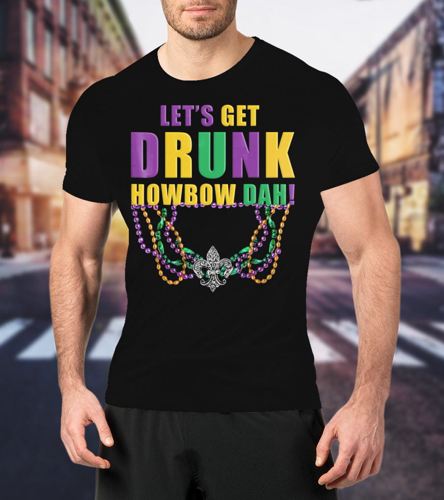 LET'S GET DRUNK HOWBOW DAH MARDI GRAS BEADED FLEUR-DE-LIS NECKLACE T-Shirt