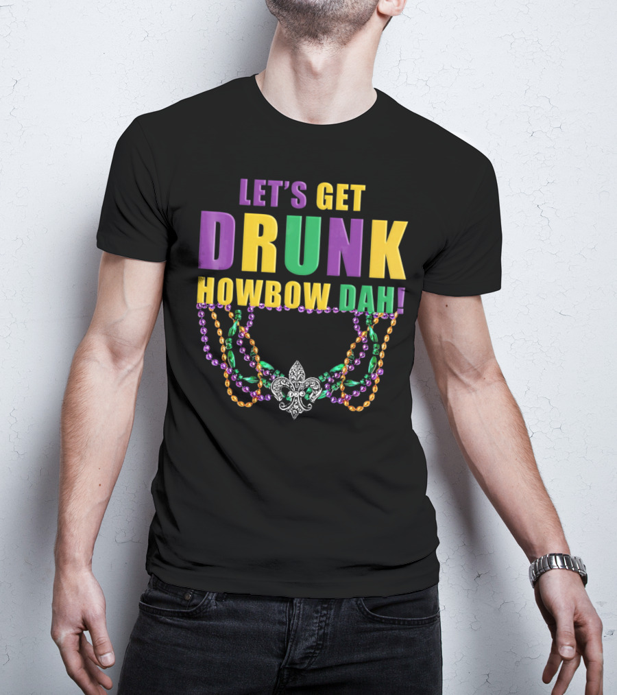 LET'S GET DRUNK HOWBOW DAH MARDI GRAS BEADED FLEUR-DE-LIS NECKLACE T-Shirt