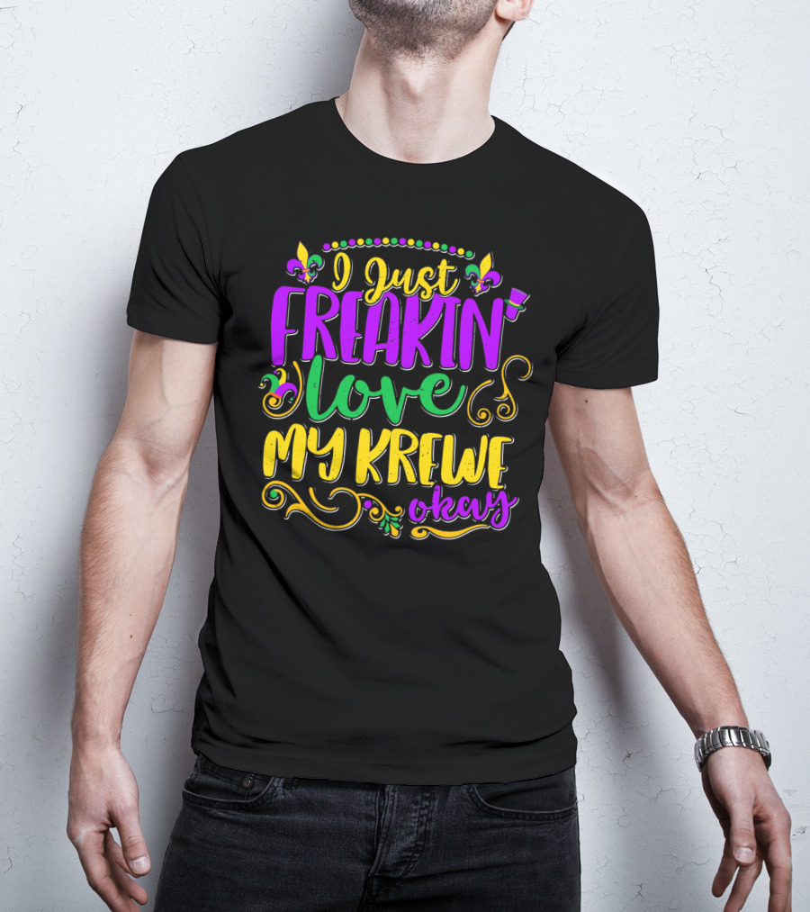 I Just Freakin Love My Krewe Okay Mardi Gras Party T-Shirt