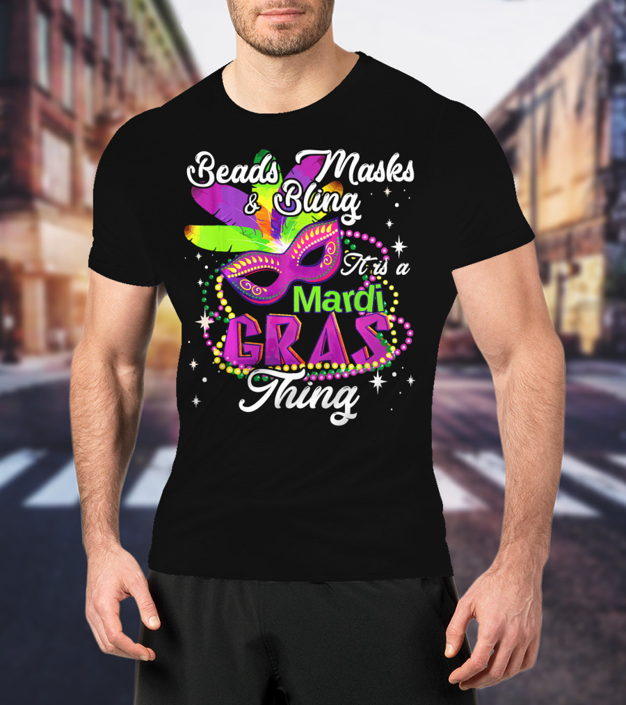 Beads Masks Bling It Is A Mardi Gras Thing T-Shirt