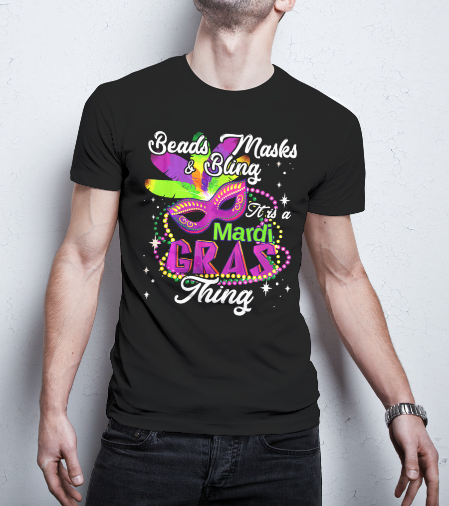 Beads Masks Bling It Is A Mardi Gras Thing T-Shirt
