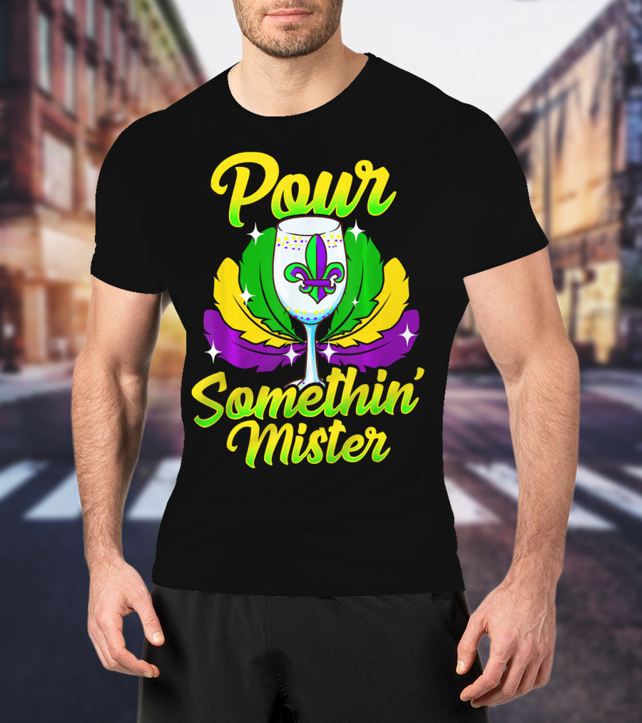 Pour Somethin Mister Mardi Gras Fleur-de-Lis Wine Glass Feathers T-Shirt
