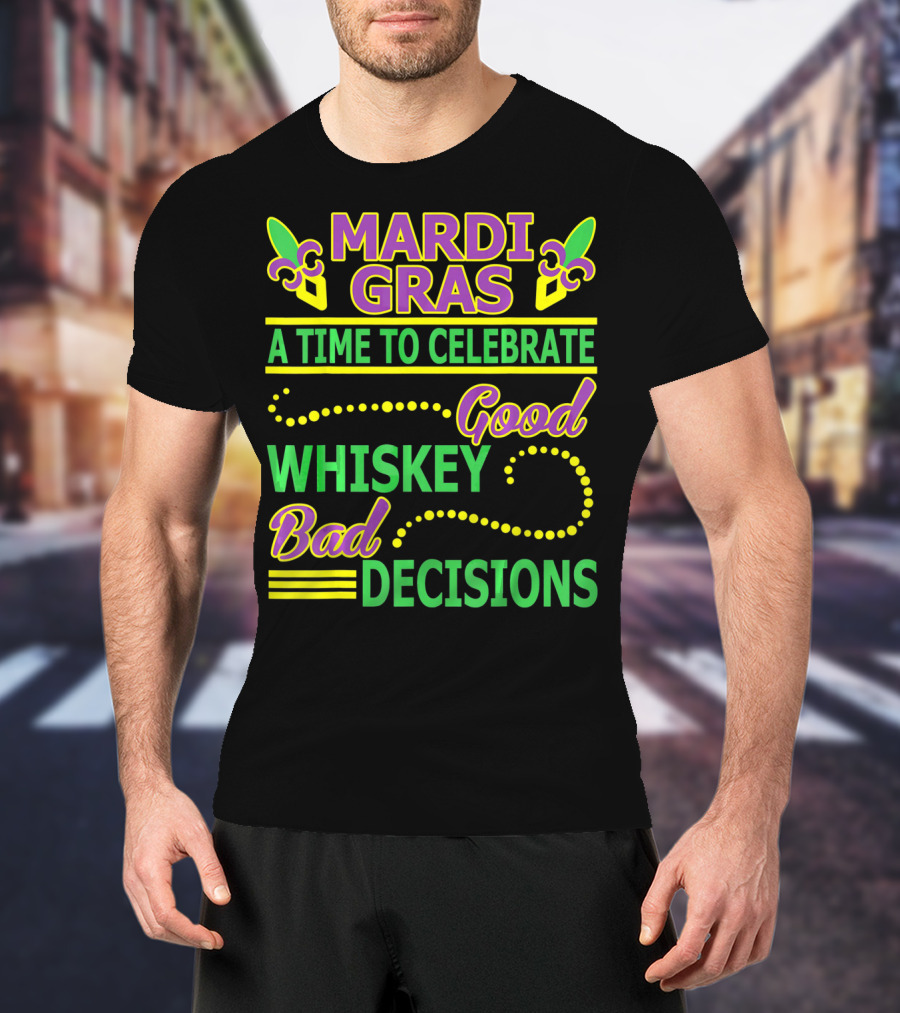 Mardi Gras A Time To Celebrate Good Whiskey Bad Decisions T-Shirt