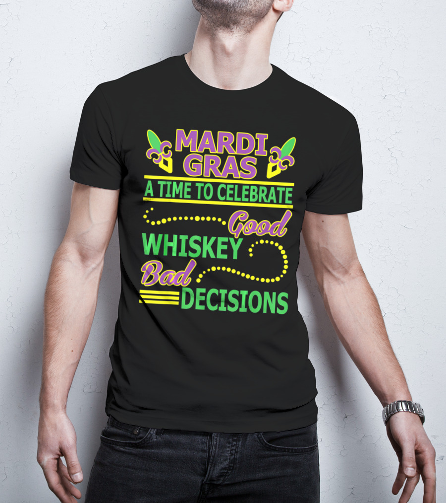 Mardi Gras A Time To Celebrate Good Whiskey Bad Decisions T-Shirt