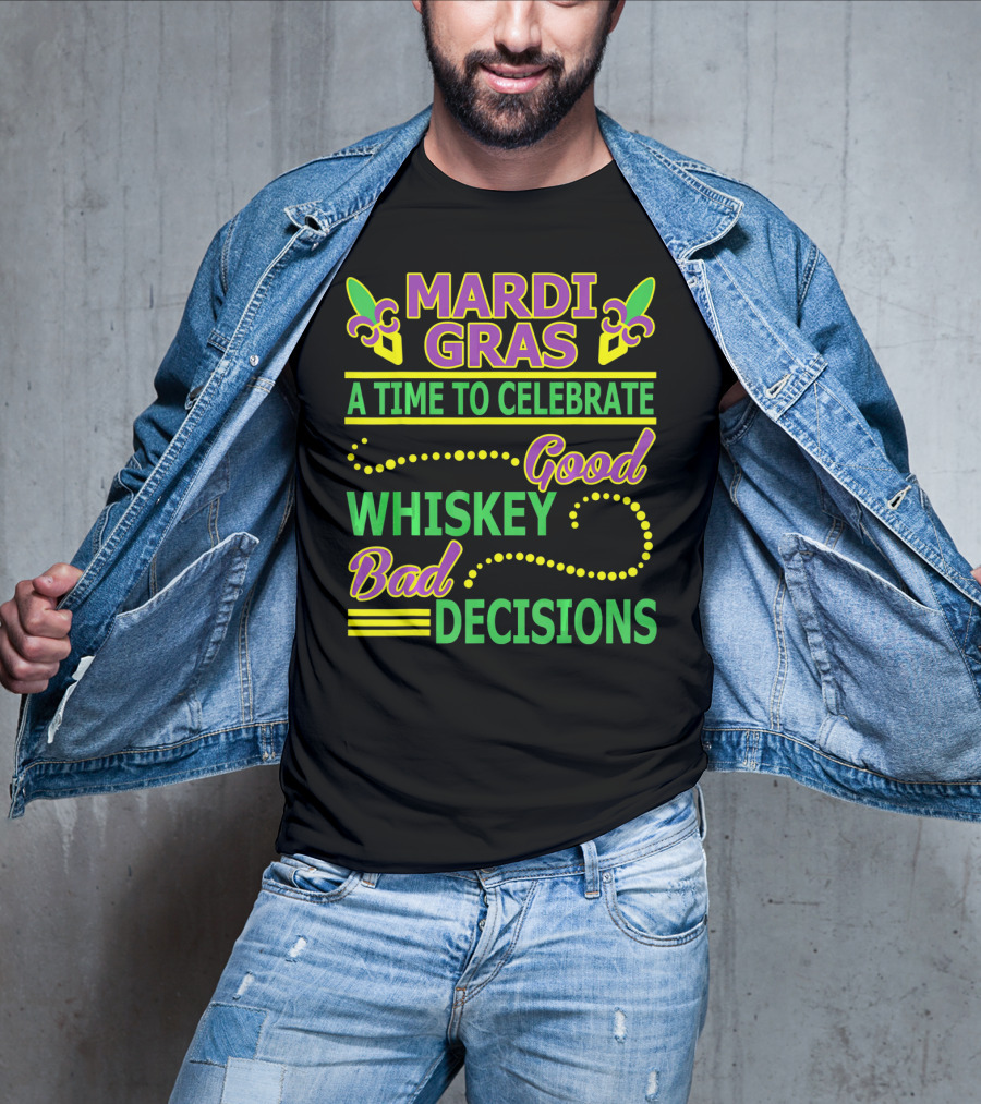 Mardi Gras A Time To Celebrate Good Whiskey Bad Decisions T-Shirt