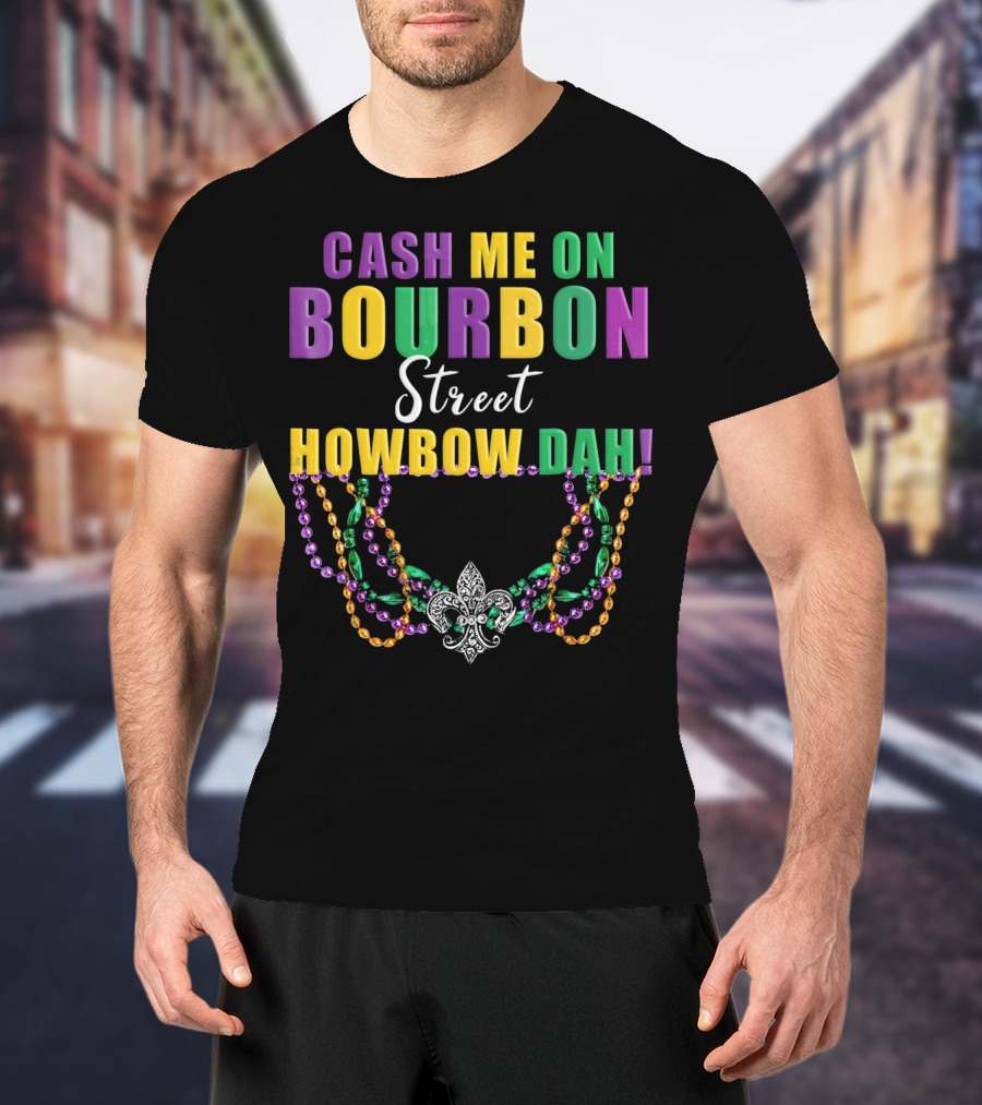 Cash Me On Bourbon Street Howbow Dah Mardi Gras Necklace Fleur-de-Lis T-Shirt
