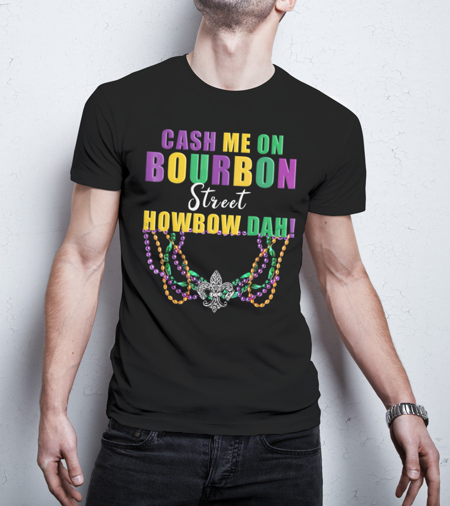 Cash Me On Bourbon Street Howbow Dah Mardi Gras Necklace Fleur-de-Lis T-Shirt