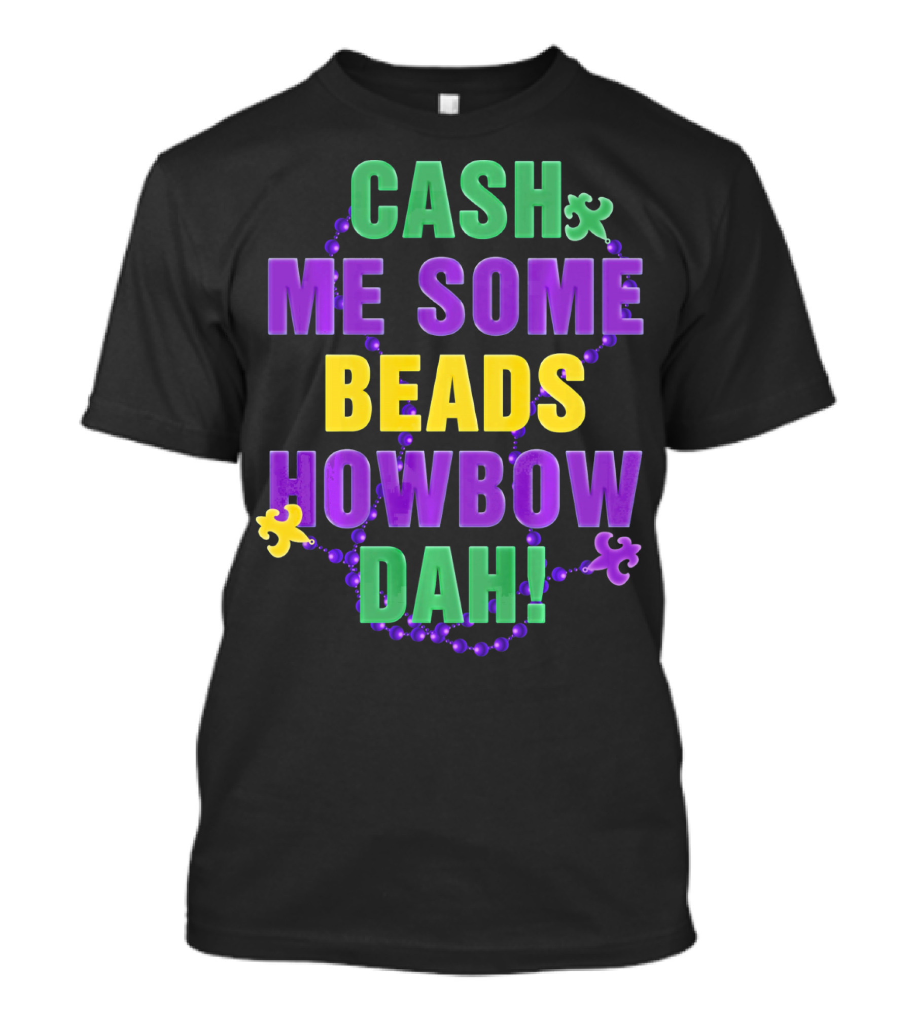 Cash Me Some Beads Howbow Dah Mard Mardi Gras Beads Necklace T-Shirt