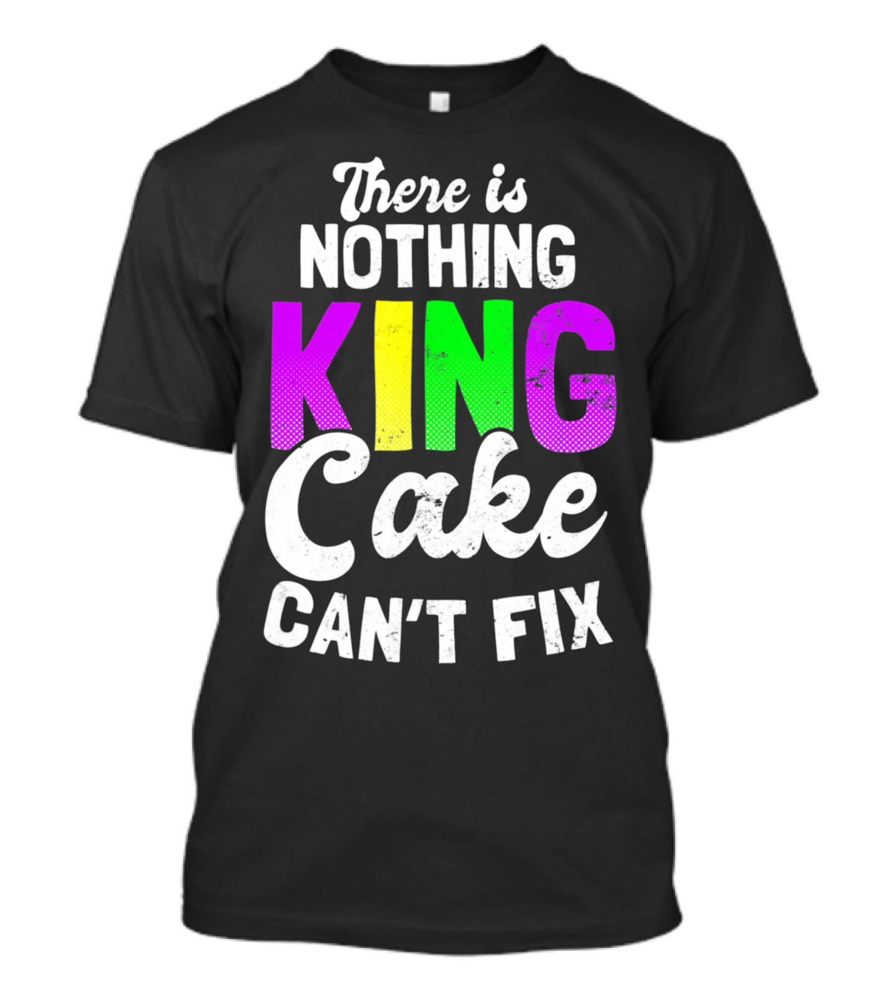 There Is Nothing King Cake Can't Fix T-Shirt