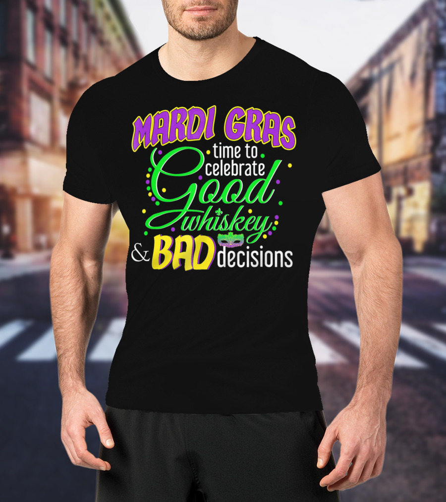 Mardi Gras Time To Celebrate Good Whiskey And Bad Decisions T-Shirt
