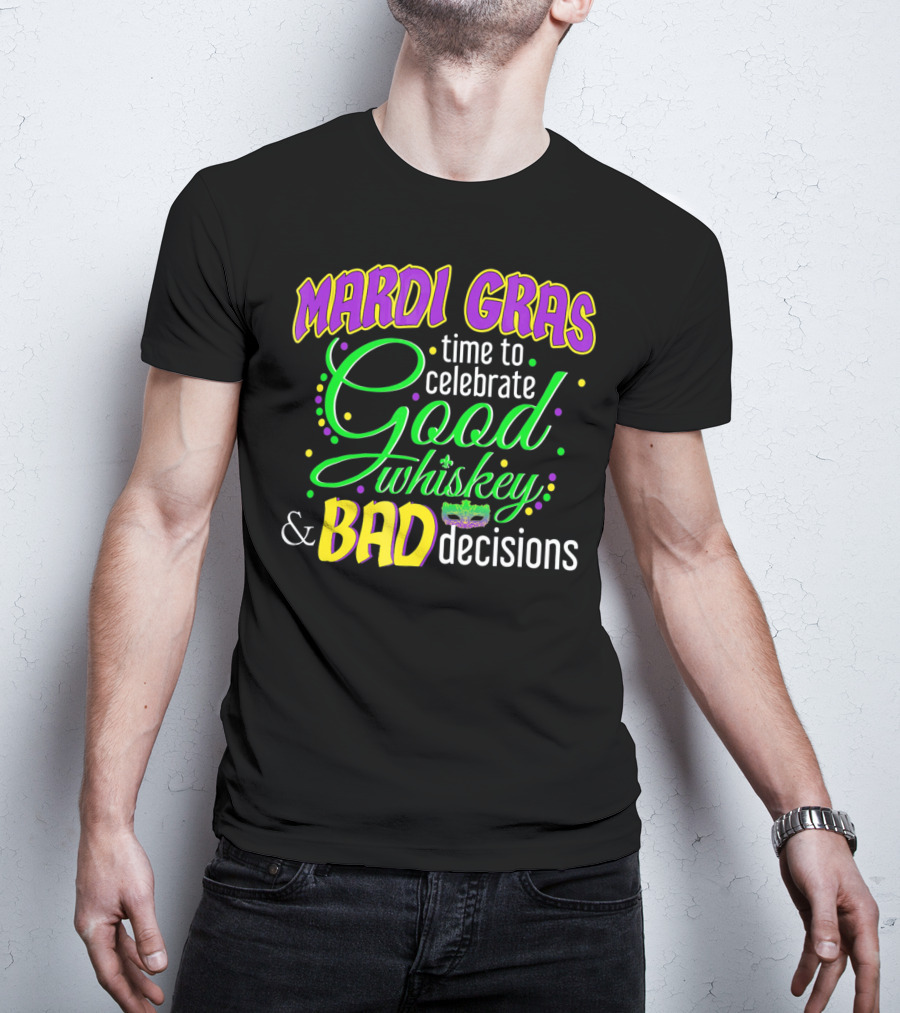 Mardi Gras Time To Celebrate Good Whiskey And Bad Decisions T-Shirt