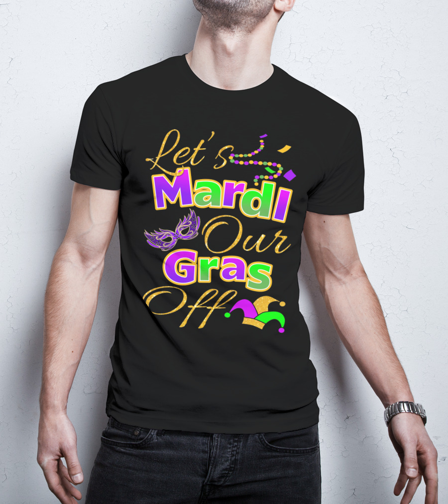 Let's Mardi Our Gras Off Mask Beads Jester Hat T-Shirt