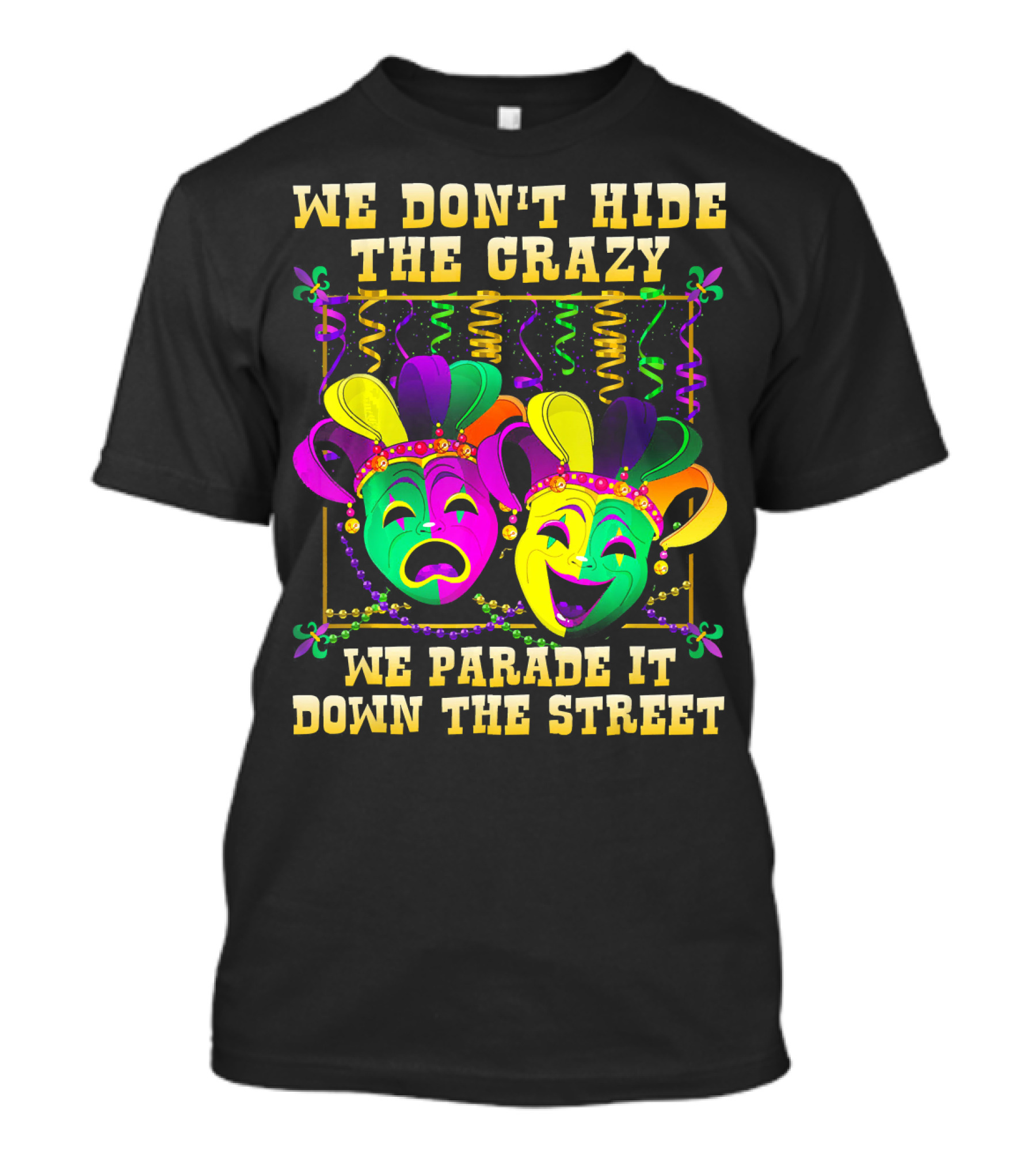 We Don't Hide The Crazy We Parade It Down The Street Carnival Mask Humor T-Shirt