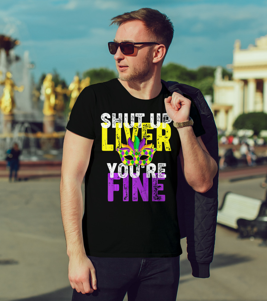Shut Up Liver You Are Fine Funny Drinkin Mardi Gras Mask T-Shirt