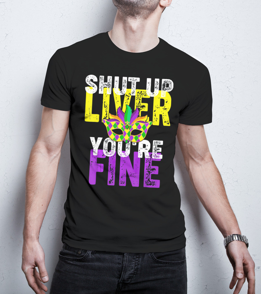 Shut Up Liver You Are Fine Funny Drinkin Mardi Gras Mask T-Shirt