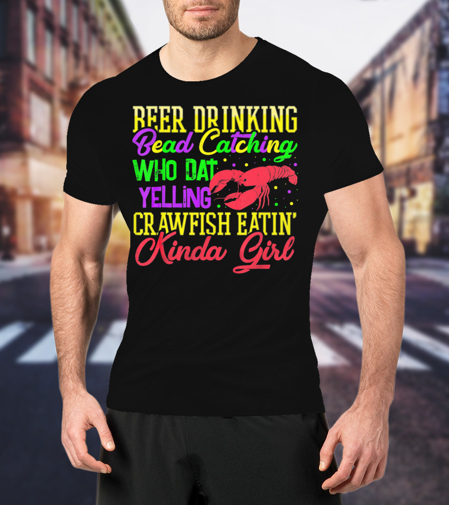 Beer Drinking Bead Catching Who Dat Yelling Crawfish Eatin' Kinda Girl T-Shirt