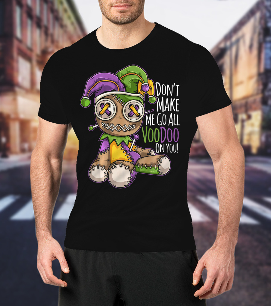Don't Make Me Go All Voodoo On You Mardi Gras Costume T-Shirt