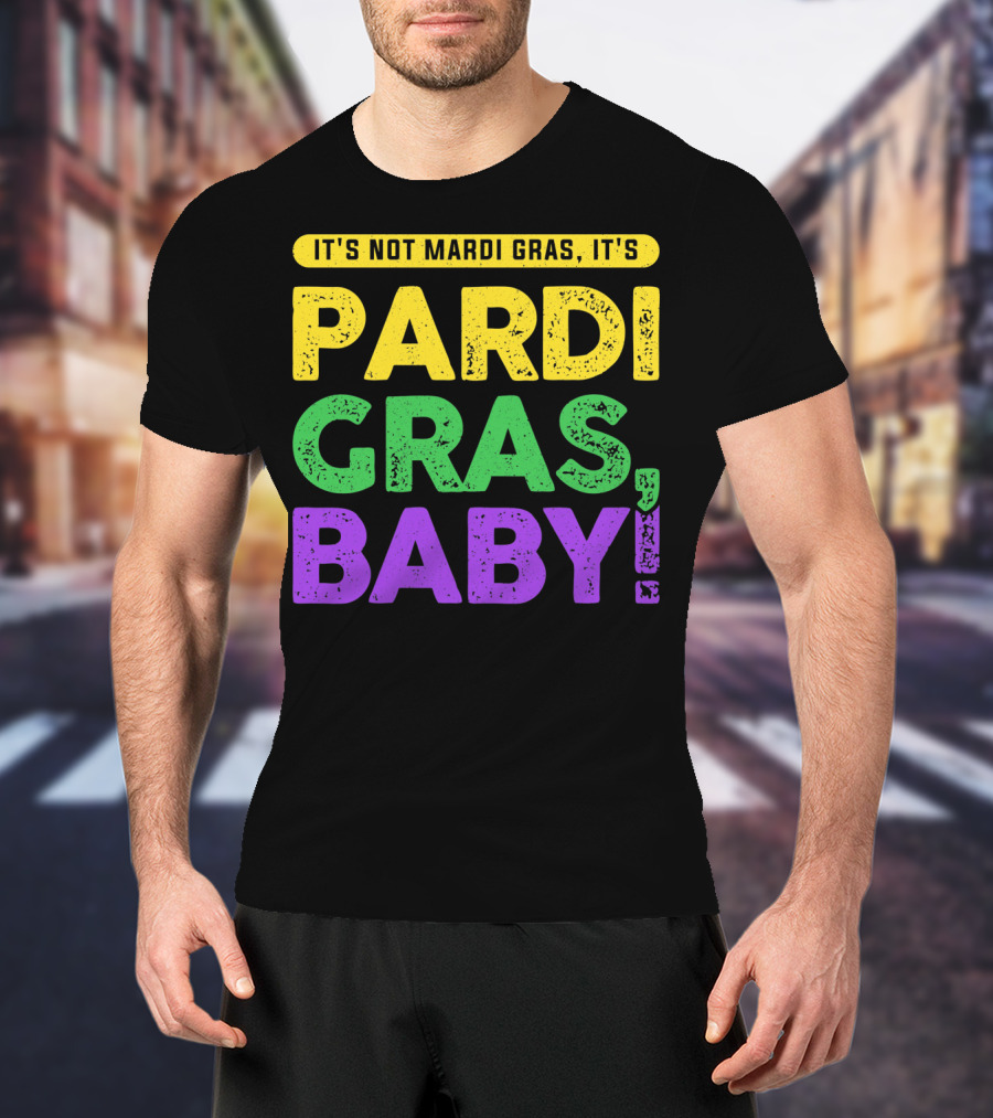 IT'S NOT MARDI GRAS IT'S PARDI GRAS BABY T-Shirt