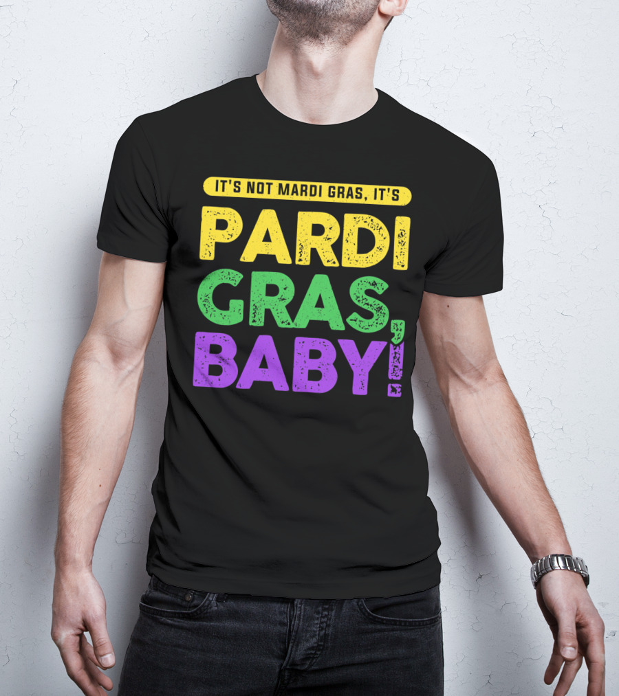 IT'S NOT MARDI GRAS IT'S PARDI GRAS BABY T-Shirt