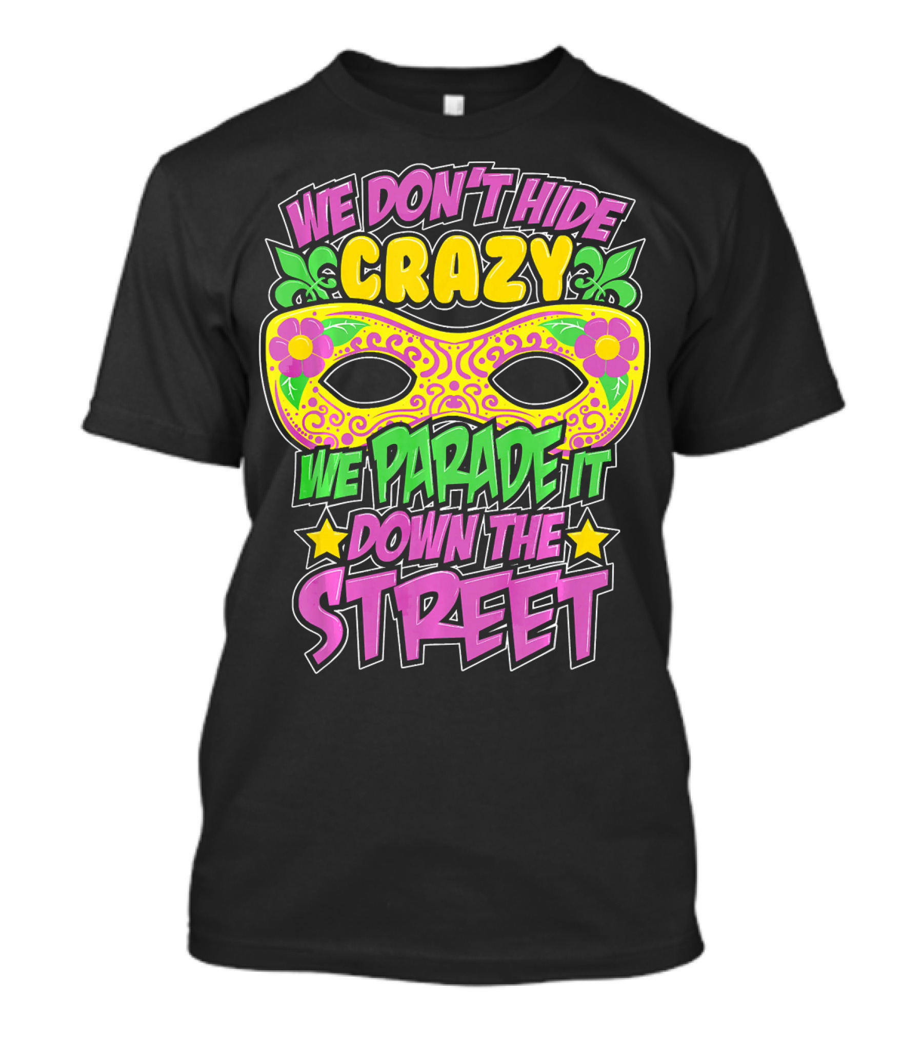 We Don't Hide Crazy We Parade It Down The Street Mardi Gras Mask T-Shirt