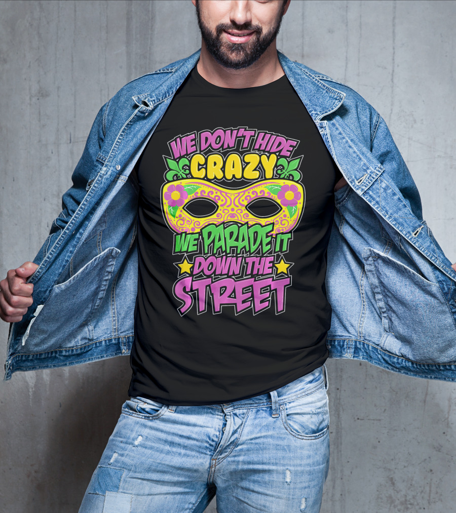 We Don't Hide Crazy We Parade It Down The Street Mardi Gras Mask T-Shirt