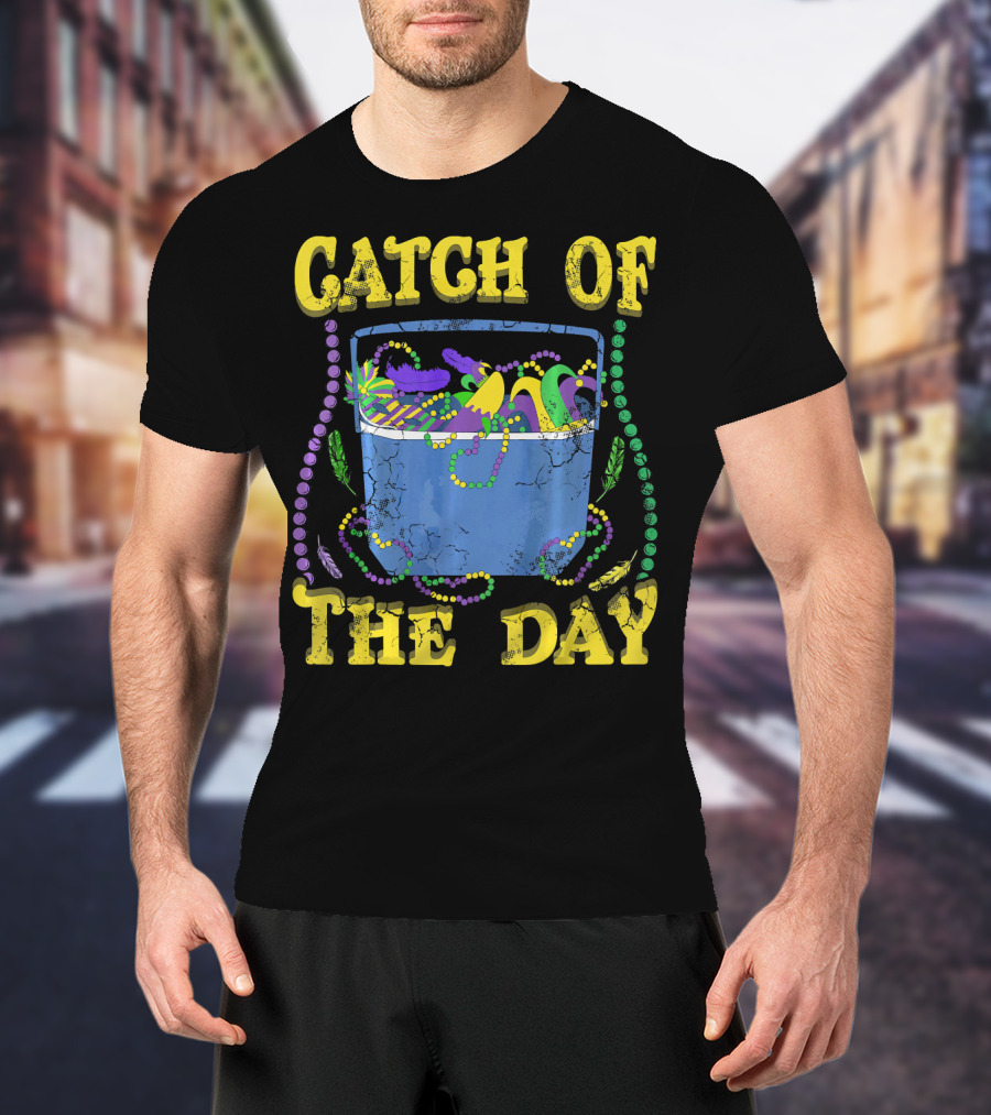 Catch Of The Day Mardi Gras Fat Tuesday Celebrations T-Shirt