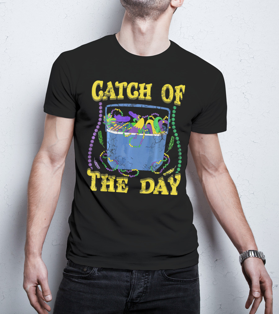 Catch Of The Day Mardi Gras Fat Tuesday Celebrations T-Shirt
